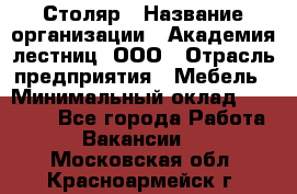 Столяр › Название организации ­ Академия лестниц, ООО › Отрасль предприятия ­ Мебель › Минимальный оклад ­ 40 000 - Все города Работа » Вакансии   . Московская обл.,Красноармейск г.